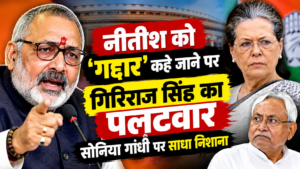 नीतीश को ‘गद्दार’ कहे जाने पर गिरिराज सिंह का पलटवार, सोनिया गांधी पर साधा निशाना