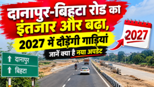 “दानापुर-बिहटा रोड का इंतजार और बढ़ा, 2027 में दौड़ेंगी गाड़ियां; जानें क्या है नया अपडेट”