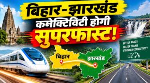 बिहार-झारखंड के बीच मजबूत होगी कनेक्टिविटी, 1720 करोड़ से बनेगी 67 किमी फोरलेन सड़क