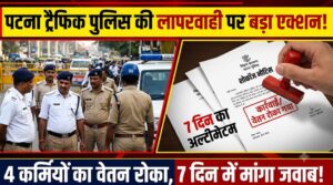 पटना ट्रैफिक पुलिस की लापरवाही पर एक्शन, 4 कर्मियों का वेतन रोका; 7 दिन में मांगा जवाब