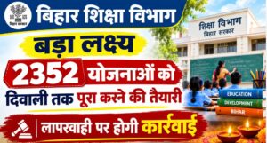 बिहार शिक्षा विभाग का बड़ा लक्ष्य: दिवाली तक 2352 योजनाओं को पूरा करने की तैयारी, लापरवाही पर होगी कार्रवाई