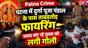 पटना में दुर्गा पूजा पंडाल के पास ताबड़तोड़ फायरिंग, प्रसाद बांट रहे युवक को लगी गोली