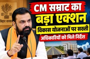 विकास योजनाओं पर सीएम सम्राट चौधरी का बड़ा एक्शन, अधिकारियों को दिए सख्त निर्देश