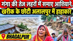 गंगा की तेज लहरों में समाए आशियाने, खरीक के छोटी अलालपुर में हाहाकार