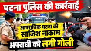पटना पुलिस की कार्रवाई: आपराधिक घटना की साजिश नाकाम, अपराधी को लगी गोली