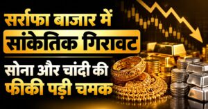 सर्राफा बाजार में सांकेतिक गिरावट, सोना और चांदी की फीकी पड़ी चमक