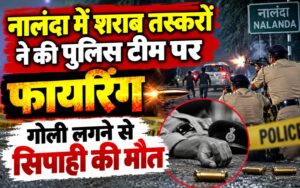 नालंदा में शराब तस्करों ने की पुलिस टीम पर फायरिंग, गोली लगने से सिपाही की मौत